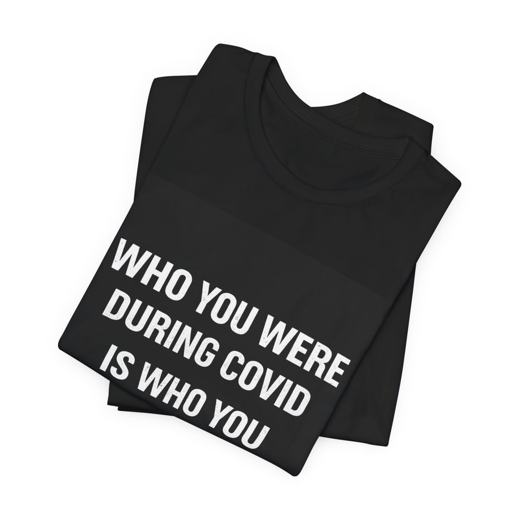 Who You Were During COVID Is Who You Really Are Shirt – 48 Hour Outrage