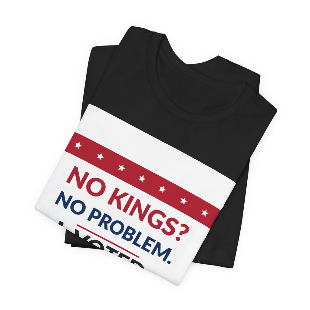 No Kings No Problem Shirt | I Voted Tee | Patriotic Political Statement T-Shirt