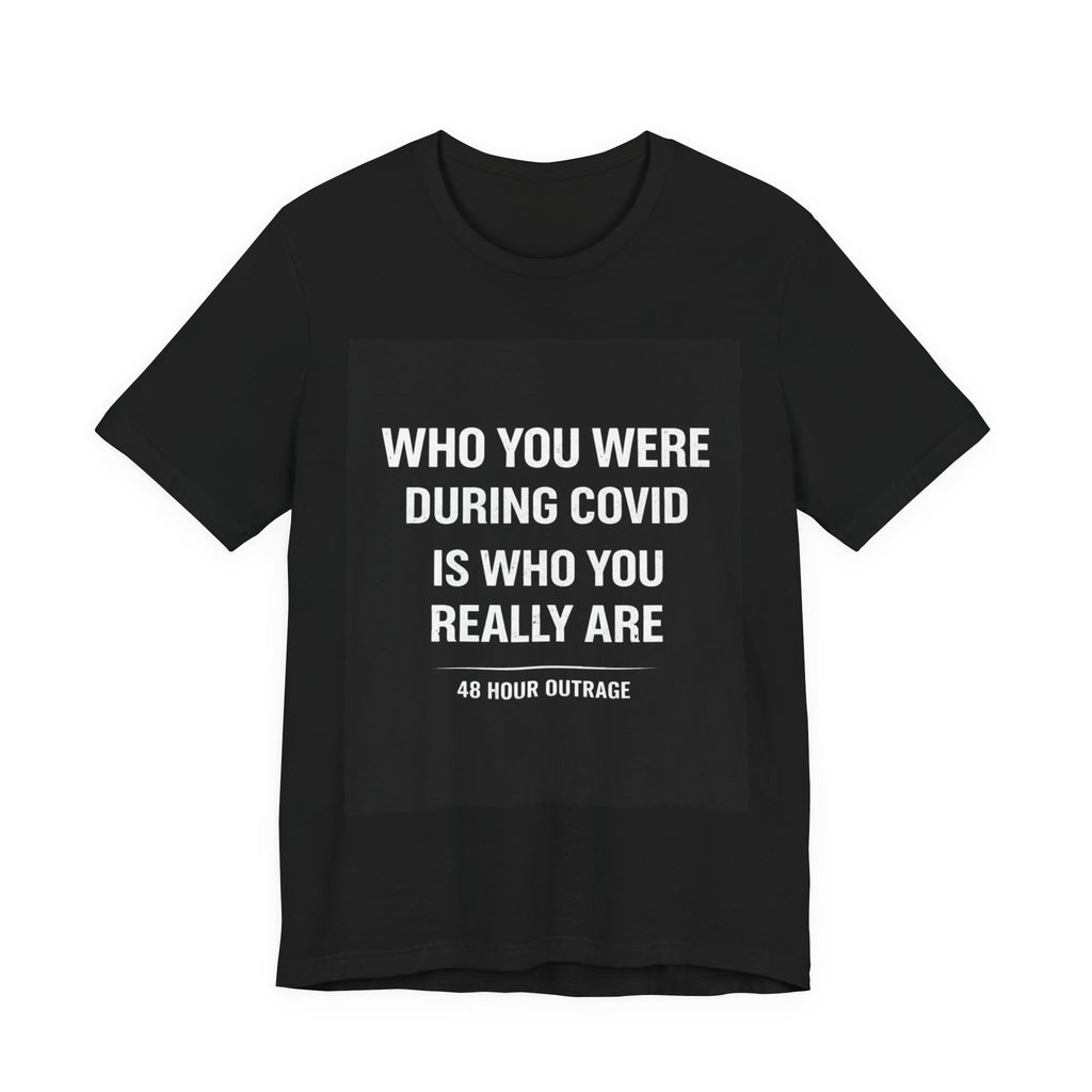 Who You Were During COVID Is Who You Really Are Shirt – 48 Hour Outrage