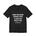 Who You Were During COVID Is Who You Really Are Shirt – 48 Hour Outrage